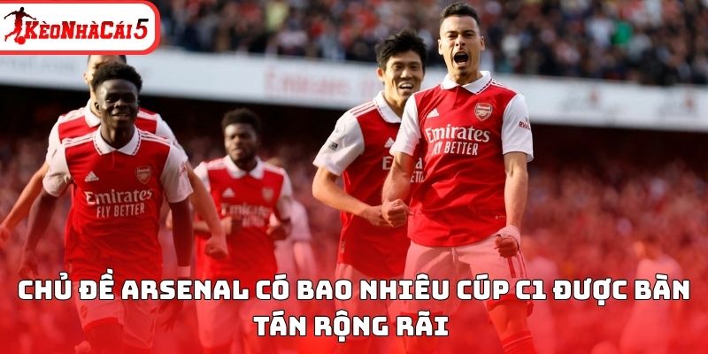 Chủ đề Arsenal có bao nhiêu cúp C1 được bàn tán rộng rãi