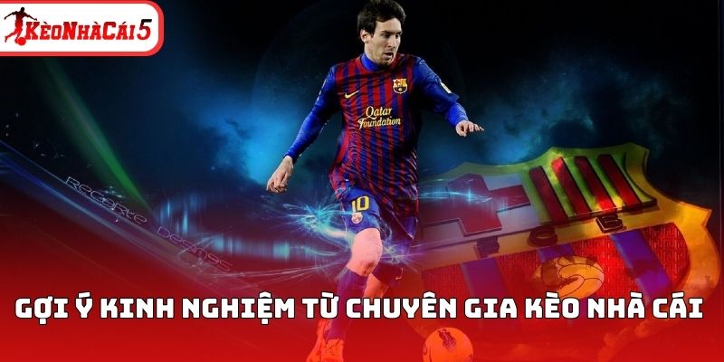 Gợi ý kinh nghiệm từ chuyên gia Kèo Nhà Cái