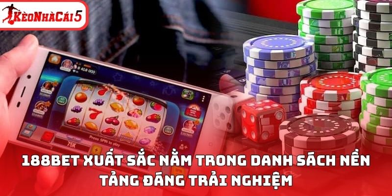 188BET xuất sắc nằm trong danh sách nền tảng đáng trải nghiệm