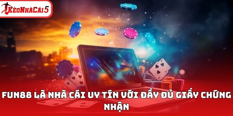 FUN88 là nhà cái uy tín với đầy đủ giấy chứng nhận