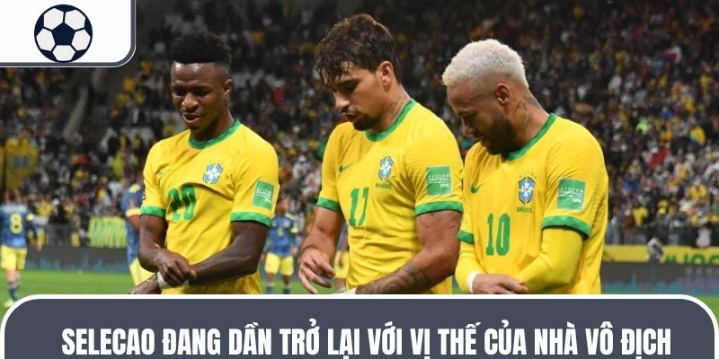 Selecao đang dần trở lại với vị thế của nhà vô địch
