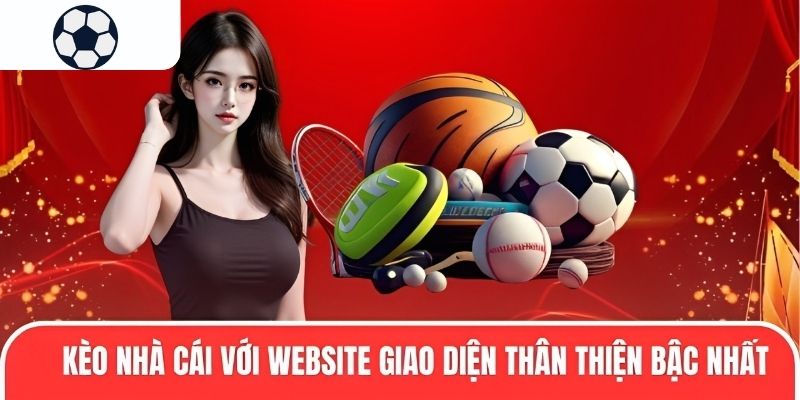 Kèo nhà cái với website giao diện thân thiện bậc nhất