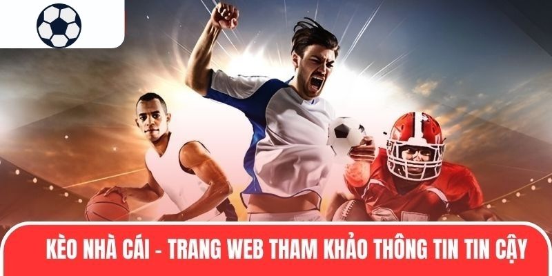 Kèo Nhà Cái - Trang web tham khảo thông tin tin cậy bậc nhất